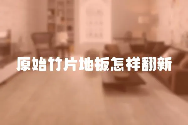 原始竹片地板怎樣翻新