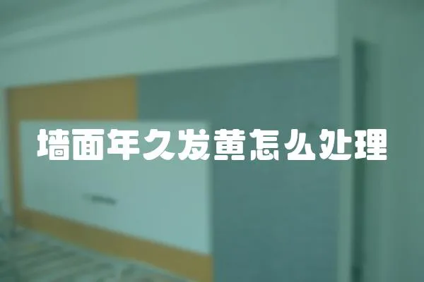 墻面年久發(fā)黃怎么處理