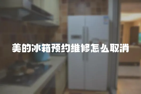 美的冰箱預約維修怎么取消