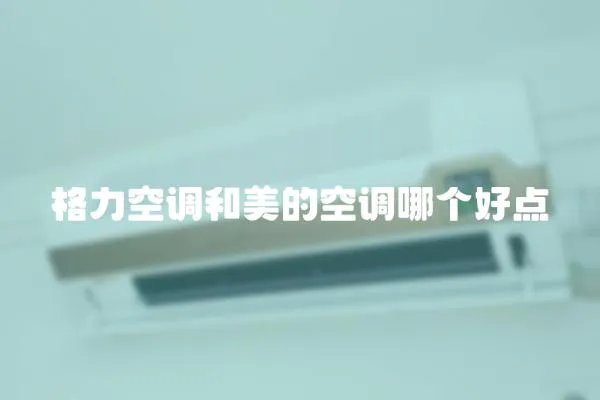 格力空調(diào)和美的空調(diào)哪個(gè)好點(diǎn)