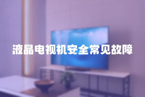 液晶電視機(jī)安全常見(jiàn)故障