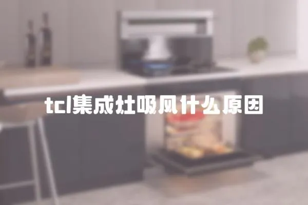 tcl集成灶吸風(fēng)什么原因