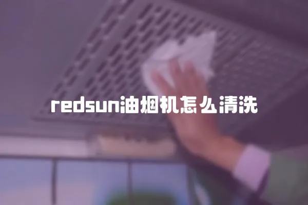 redsun油煙機(jī)怎么清洗