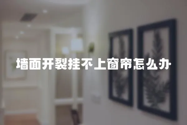 墻面開裂掛不上窗簾怎么辦