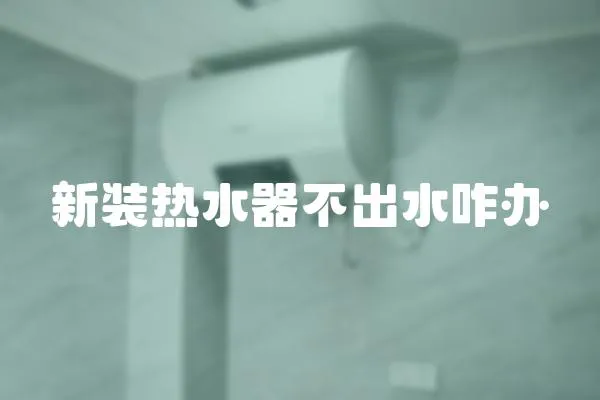 新裝熱水器不出水咋辦