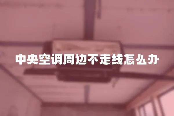 中央空調周邊不走線怎么辦