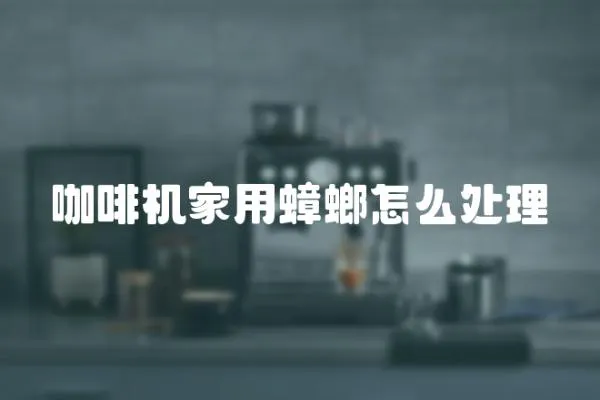 咖啡機家用蟑螂怎么處理
