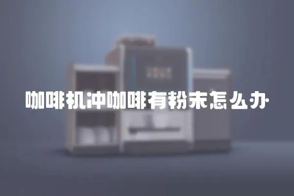 咖啡機(jī)沖咖啡有粉末怎么辦