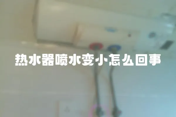 熱水器噴水變小怎么回事