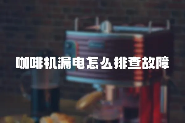 咖啡機漏電怎么排查故障