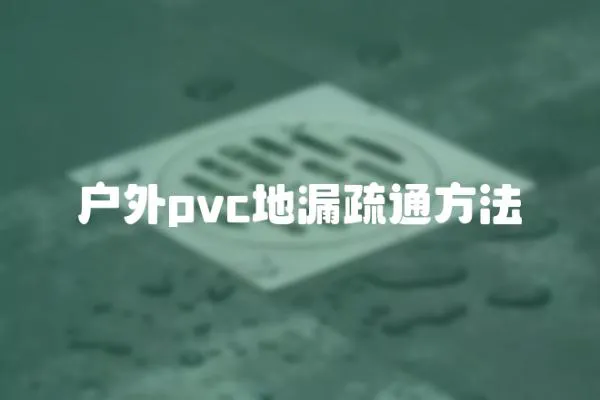 戶外pvc地漏疏通方法