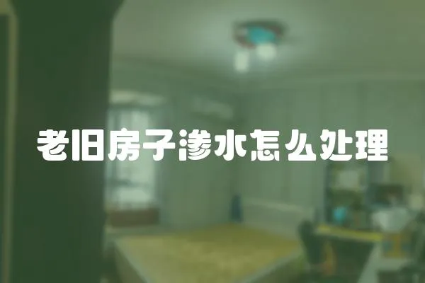 老舊房子滲水怎么處理