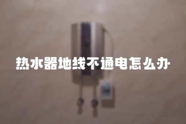 熱水器地線不通電怎么辦