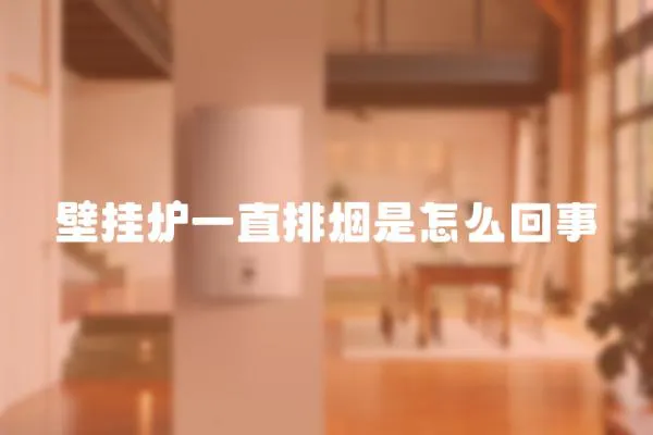 壁掛爐一直排煙是怎么回事