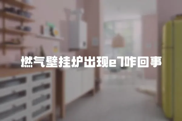 燃氣壁掛爐出現e7咋回事