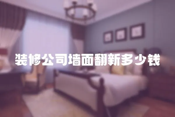 裝修公司墻面翻新多少錢