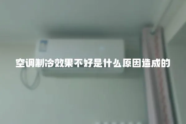 空調制冷效果不好是什么原因造成的