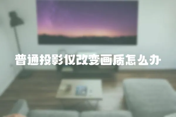 普通投影儀改變畫質怎么辦