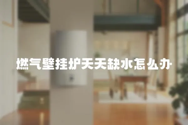 燃氣壁掛爐天天缺水怎么辦