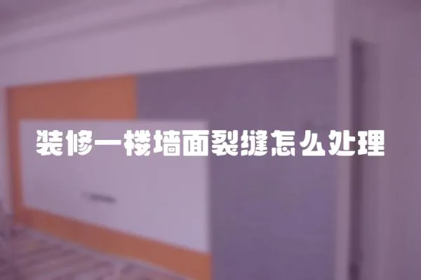 裝修一樓墻面裂縫怎么處理