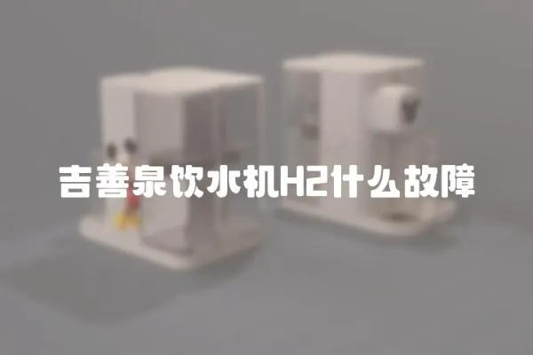 吉善泉飲水機H2什么故障