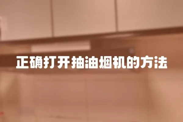 正確打開抽油煙機的方法