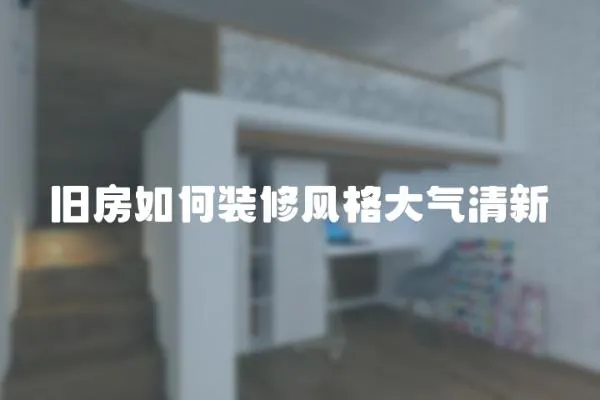 旧房如何装修风格大气清新