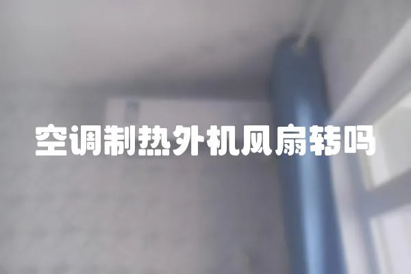 空調制熱外機風扇轉嗎