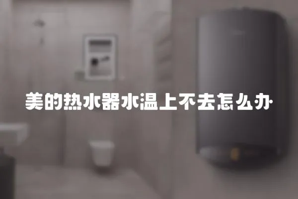 美的熱水器水溫上不去怎么辦