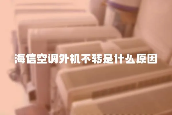 海信空調(diào)外機(jī)不轉(zhuǎn)是什么原因
