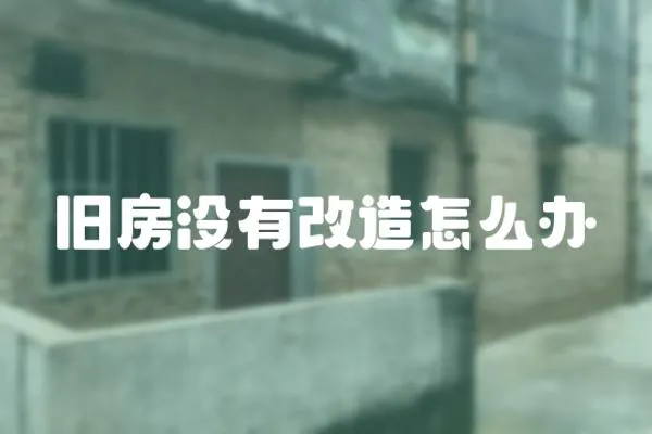 舊房沒有改造怎么辦