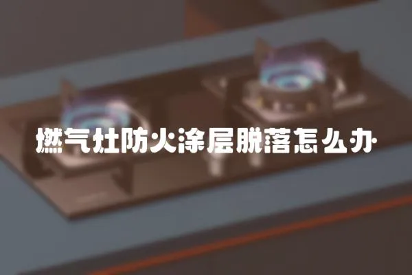 燃氣灶防火涂層脫落怎么辦