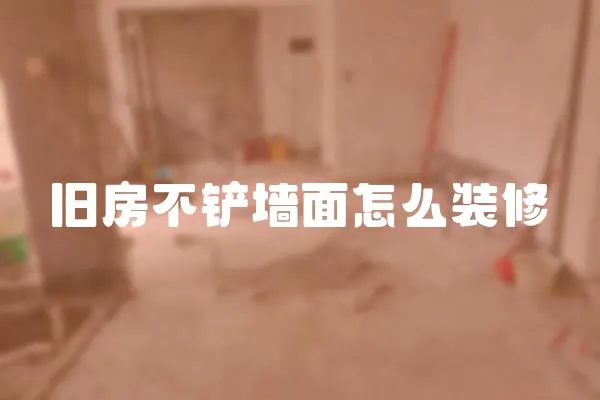 舊房不鏟墻面怎么裝修
