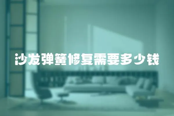 沙發(fā)彈簧修復(fù)需要多少錢