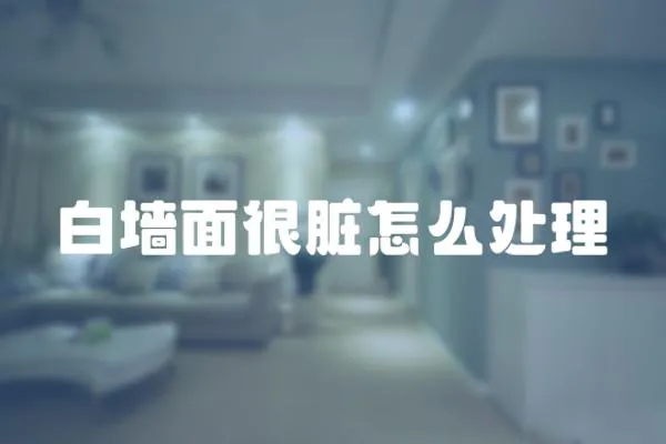 白墻面很臟怎么處理