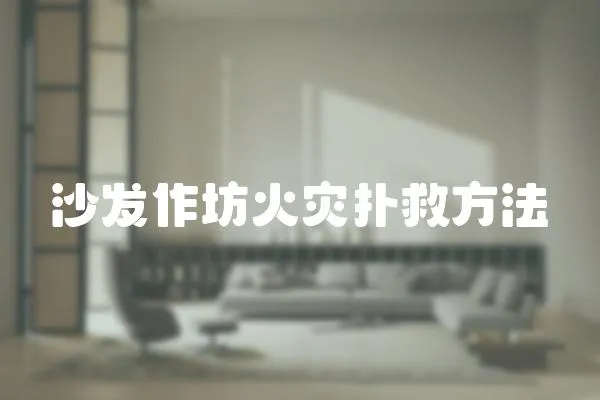 沙發(fā)作坊火災(zāi)撲救方法