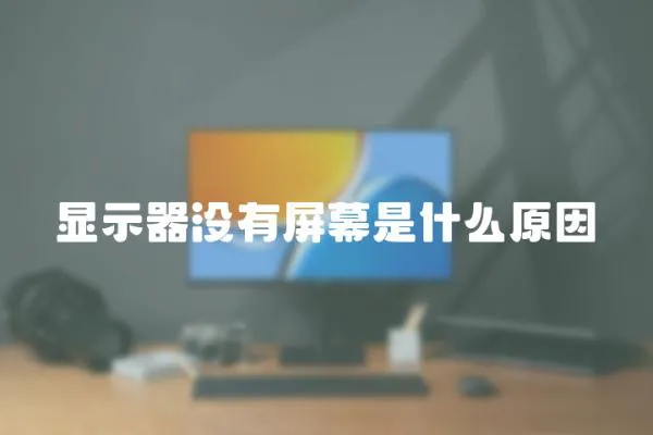 顯示器沒有屏幕是什么原因