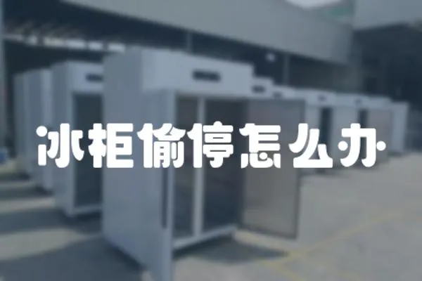 冰柜偷停怎么辦