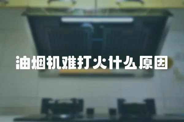 油煙機難打火什么原因