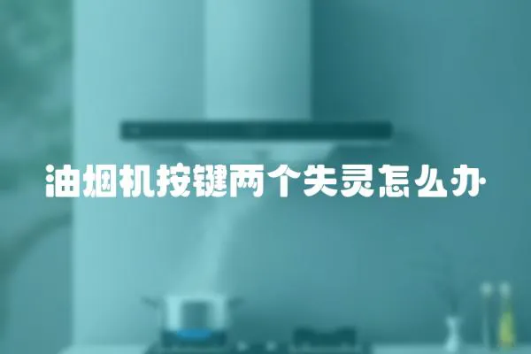 油煙機按鍵兩個失靈怎么辦