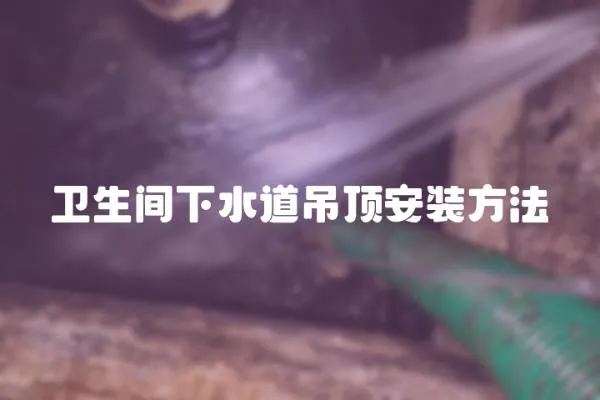 衛生間下水道吊頂安裝方法