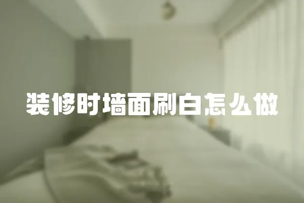 裝修時墻面刷白怎么做