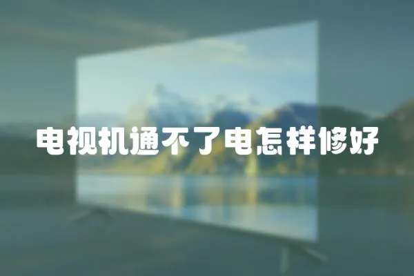 電視機通不了電怎樣修好
