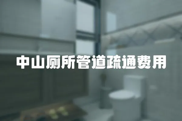中山廁所管道疏通費用