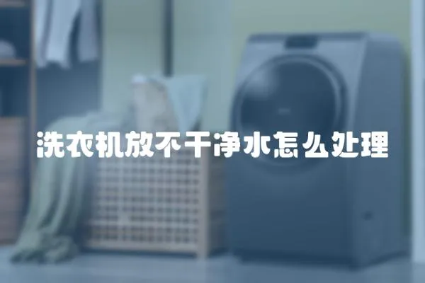 洗衣機放不干凈水怎么處理