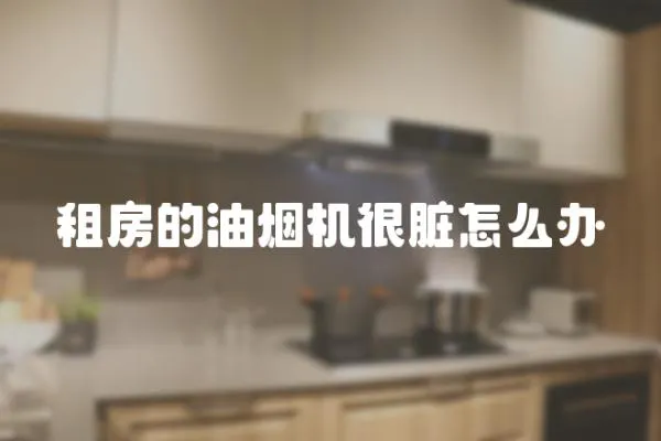 租房的油煙機很臟怎么辦