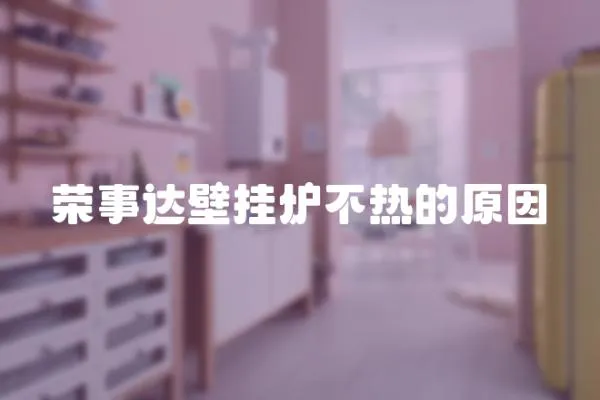 榮事達壁掛爐不熱的原因