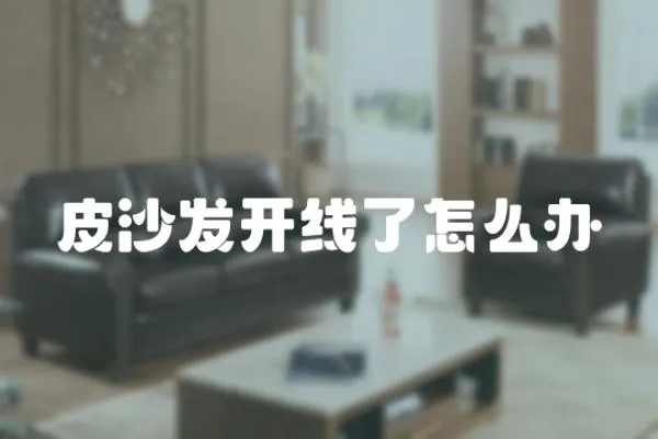 皮沙發(fā)開線了怎么辦