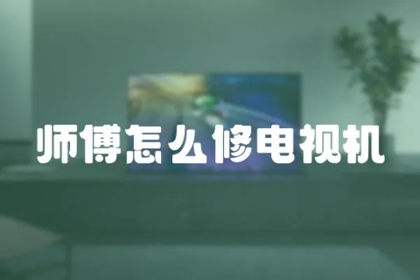 師傅怎么修電視機(jī)
