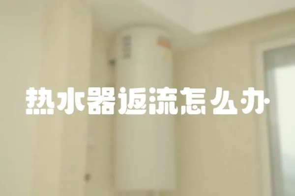 熱水器返流怎么辦